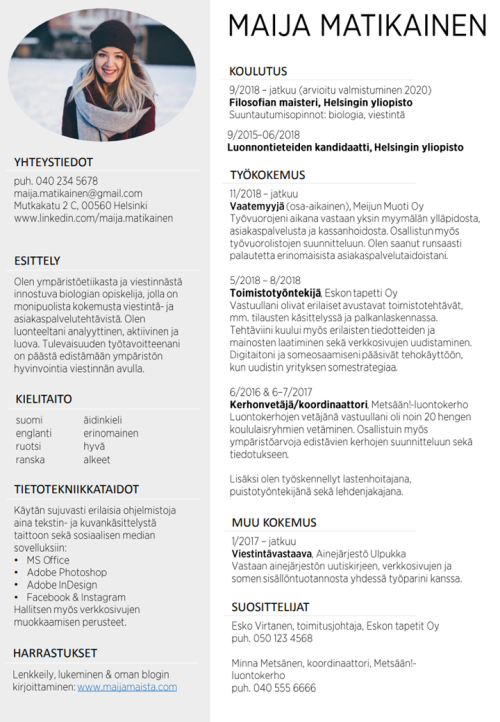 Visuaalinen CV. Kuvassa on kuvitteellisen opiskelijan, Maija Matikaisen, yksisivuinen visuaalinen  CV, joka on jaettu kahteen palstaan. Oikeanpuoleisen palstan yläosassa on soikea profiilikuva, ja kuvan alta löytyvät yhteystiedot, lyhyt esittelyteksti, kielitaitolistaus, IT-taitojen listaus sekä harrastukset hyvin lyhyesti. Oikeanpuoleisella palstalla ensimmäisenä on listattu koulutus (maisterin- ja kandidattintutkinnot erikseen), sen jälkeen on lueteltu työkokemusta. Jokainen työkokemus on avattu. Työkokem